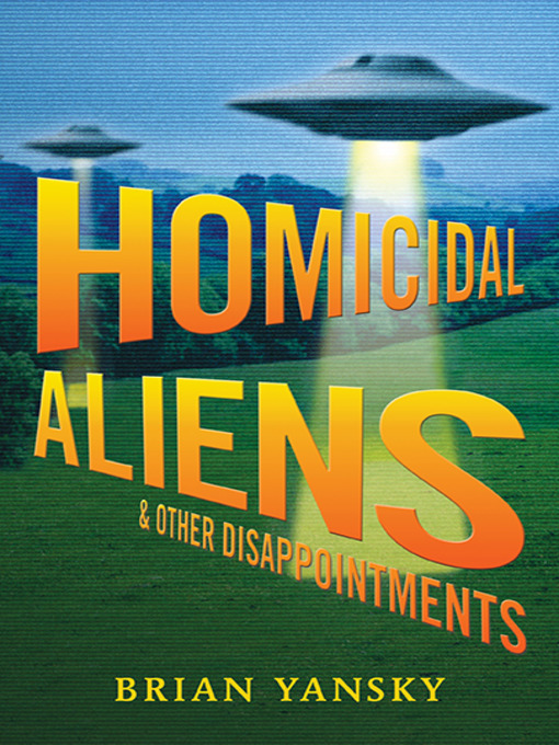 Title details for Homicidal Aliens and Other Disappointments by Brian Yansky - Available